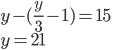 y-(\frac y3-1)=15\\ y=21