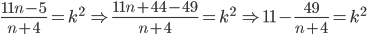 \frac{11n-5}{n+4}=k^2\ \Rightarrow \frac{11n+44-49}{n+4}=k^2\ \Rightarrow 11-\frac{49}{n+4}=k^2 